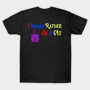 I would rather be a cat! T-Shirt